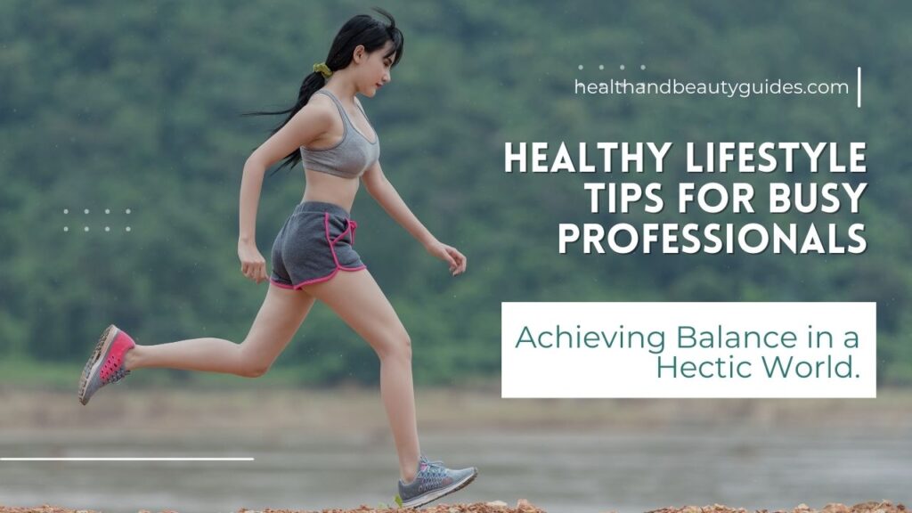 Healthy Lifestyle Tips for Busy Professionals: Achieving Balance in a Hectic World.