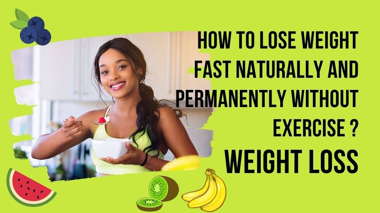 How to Lose Weight Fast Naturally and Permanently Without Exercise ? 10 Tips.